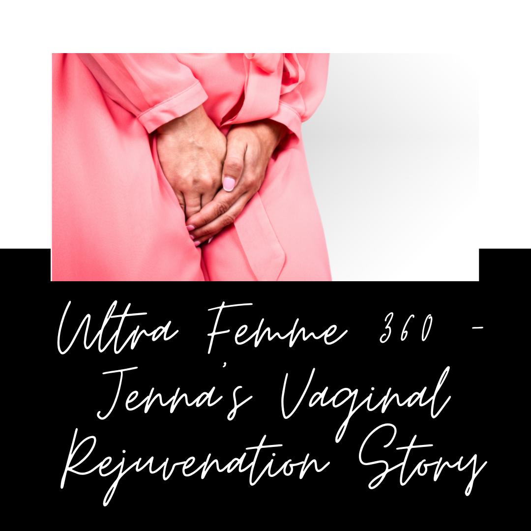Ultra Femme 360 – Jenna’s Vaginal Rejuvenation Story